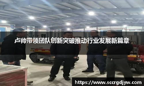 卢帅带领团队创新突破推动行业发展新篇章
