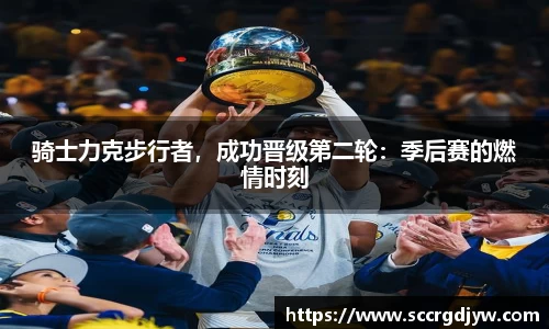 骑士力克步行者，成功晋级第二轮：季后赛的燃情时刻