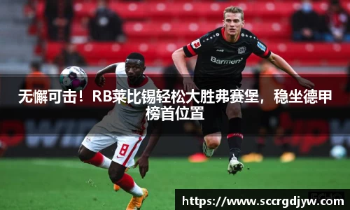 无懈可击！RB莱比锡轻松大胜弗赛堡，稳坐德甲榜首位置